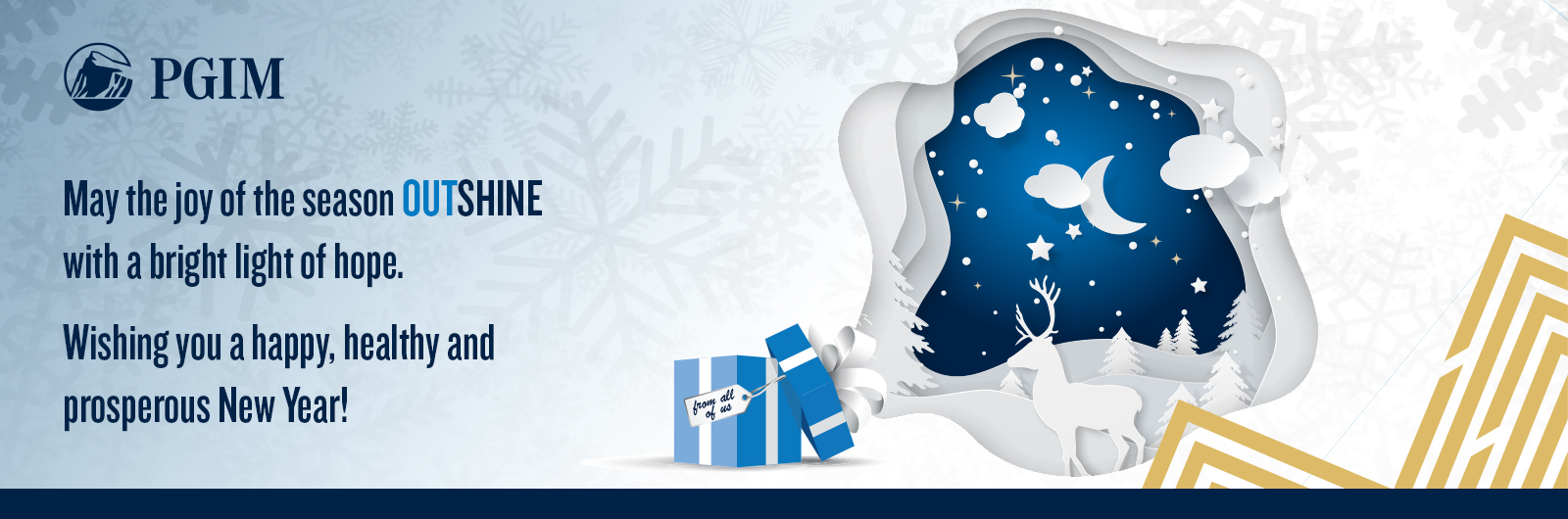 May the joy of the season outshine with a bright light of hope. Wishing you a happy, healthy and prosperous New Year!