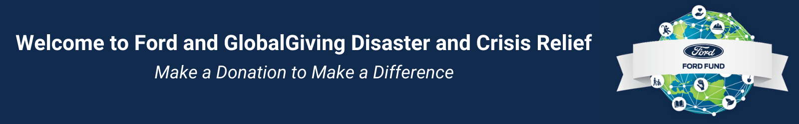 Welcome to Ford and GlobalGiving Disaster and Crisis Relief. Make a Donation to Make a Difference